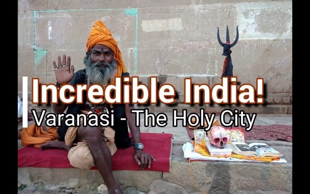 VARANASI –  THE HOLY CITY OF INDIA